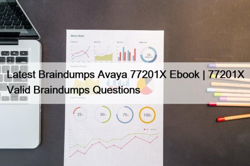 Latest Braindumps Avaya 77201X Ebook | 77201X Valid ...