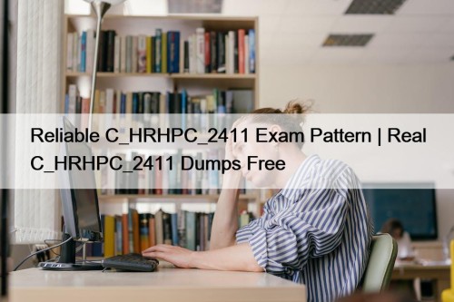 Reliable C_HRHPC_2411 Exam Pattern | Real C_HRHPC_2411 Dumps ...